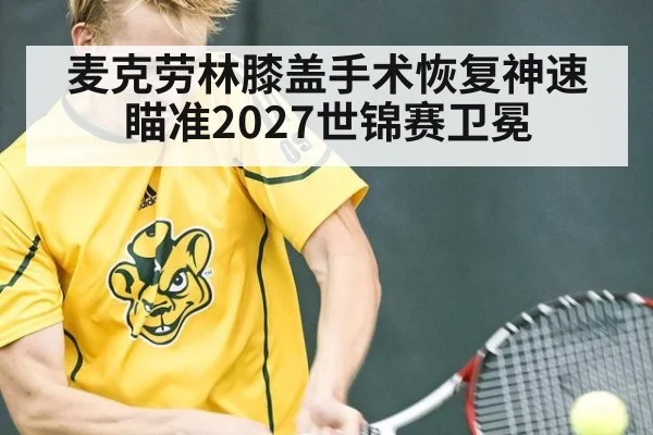 麦克劳林膝盖手术恢复神速 瞄准2027世锦赛卫冕